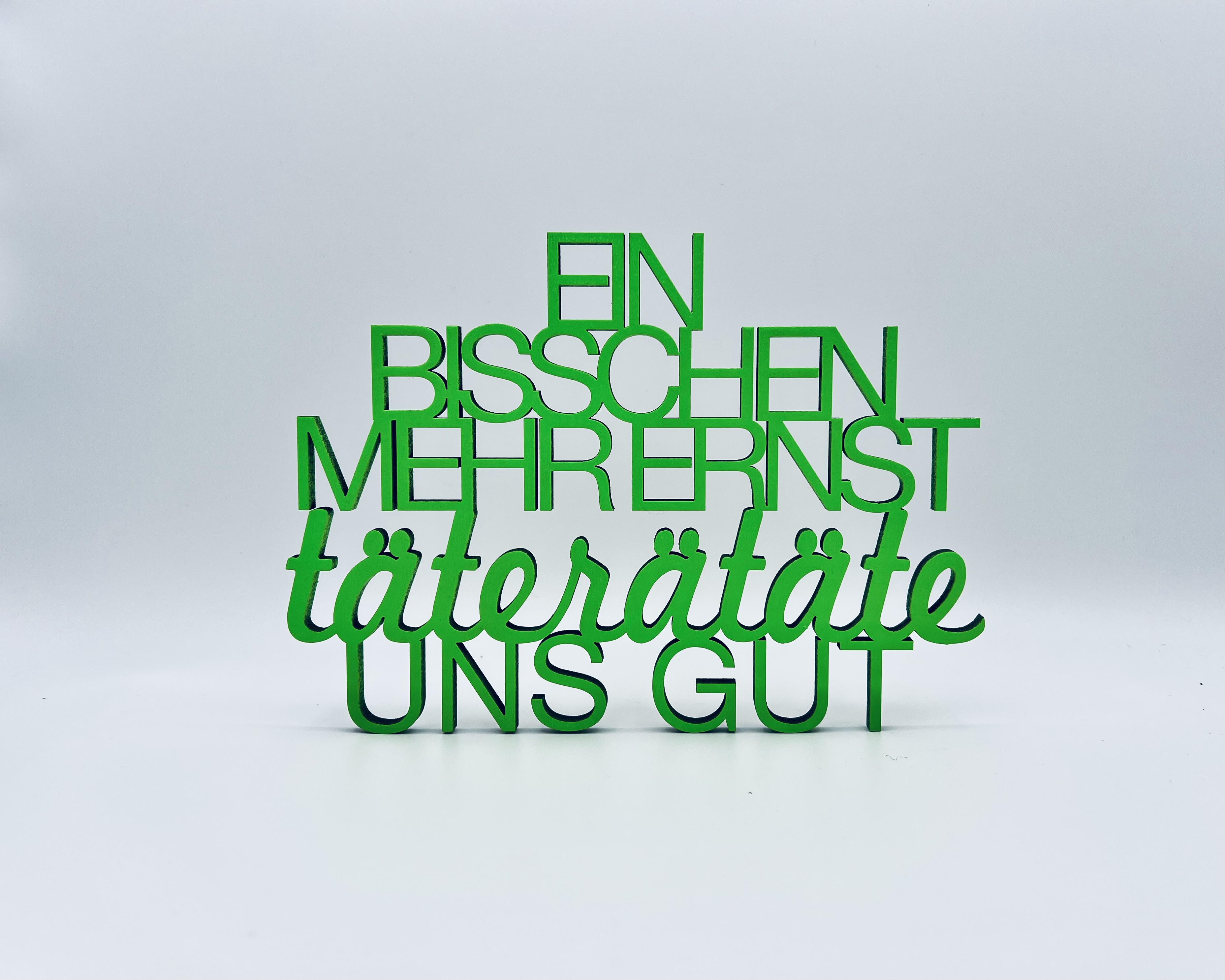 Schriftzug "Ein bisschen mehr Ernst täterätäte uns gut"