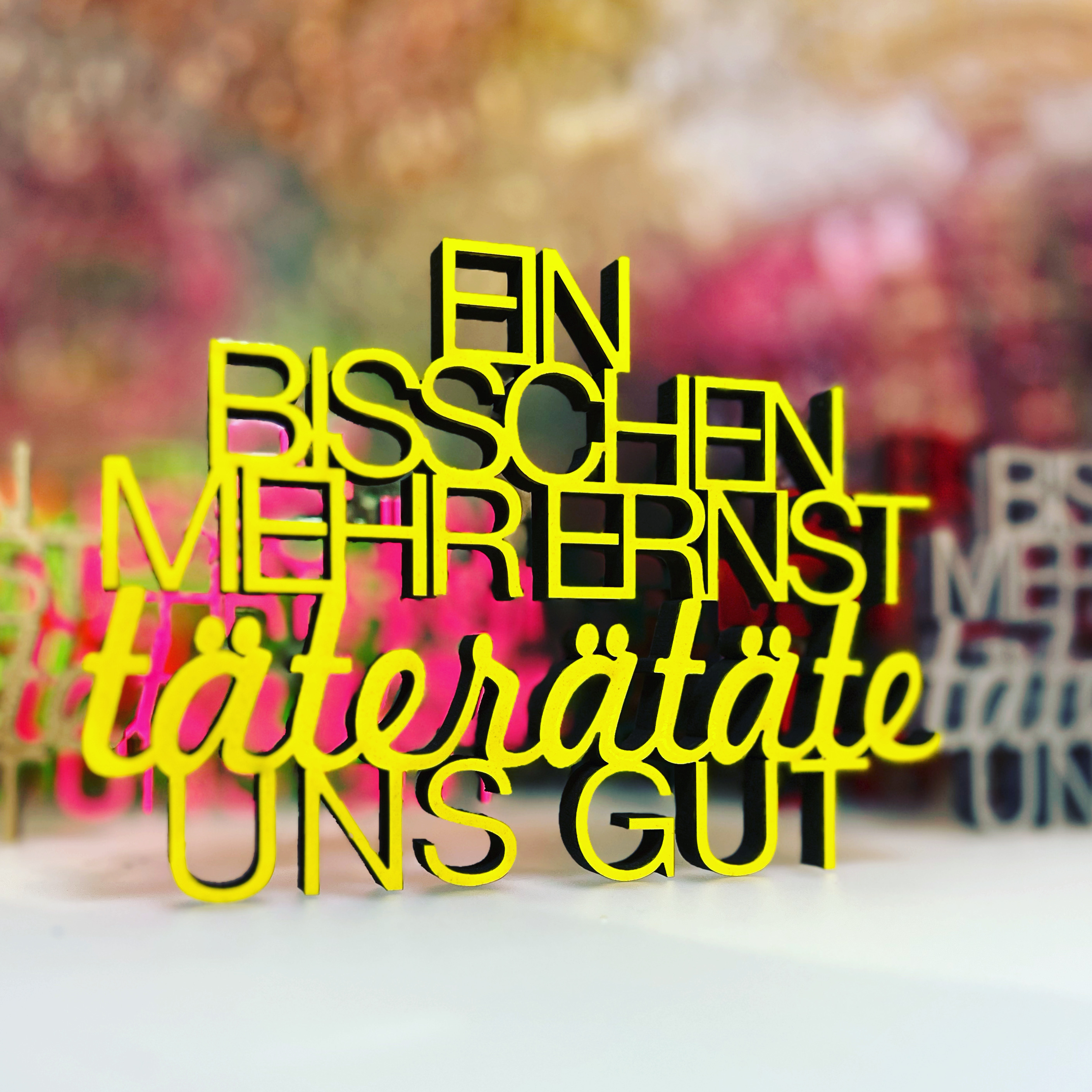 Schriftzug "Ein bisschen mehr Ernst täterätäte uns gut"